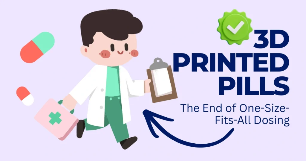 Illustration of a medical professional carrying a first aid kit and clipboard next to the text '3D Printed Pills: The End of One-Size-Fits-All Dosing' with floating pill icons.