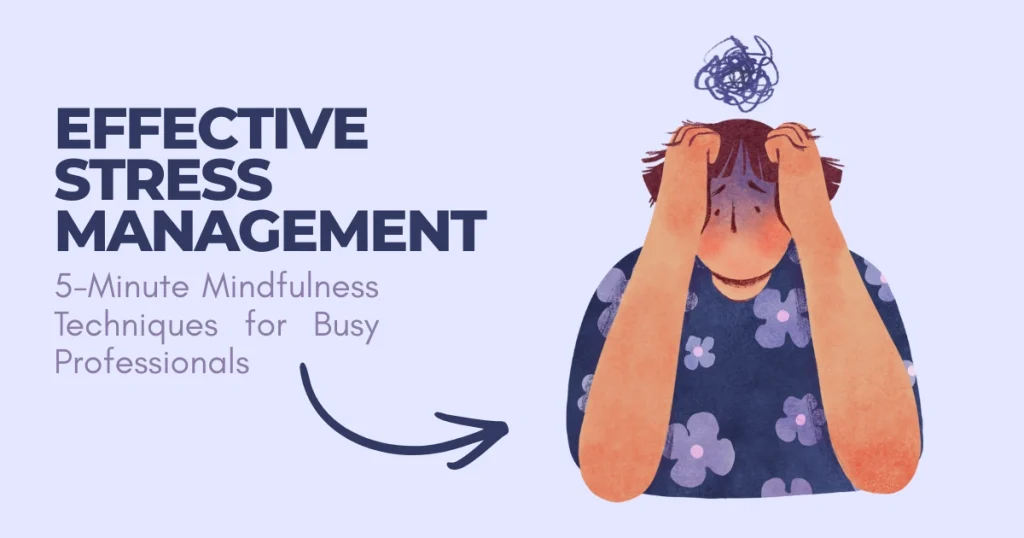 llustration of a stressed person holding their head with a scribble cloud above them, next to text that reads "Effective Stress Management: 5-Minute Mindfulness Techniques for Busy Professionals."