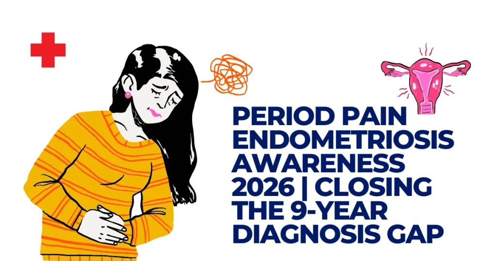 Period Pain Endometriosis Awareness 2026 | Closing the 9-Year Diagnosis Gap Illustration for Endometriosis Awareness 2026 showing a woman in pain holding her abdomen, a medical cross, and a uterus icon, with text about closing the 9-year diagnosis gap.