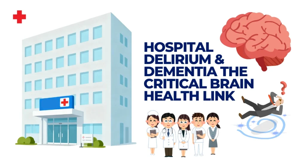 Hospital Delirium & Dementia: The Critical Brain Health Link 1 Graphic illustrating the connection between hospital-induced delirium and dementia, featuring a hospital building, a brain icon, and medical professionals. Hospital Delirium